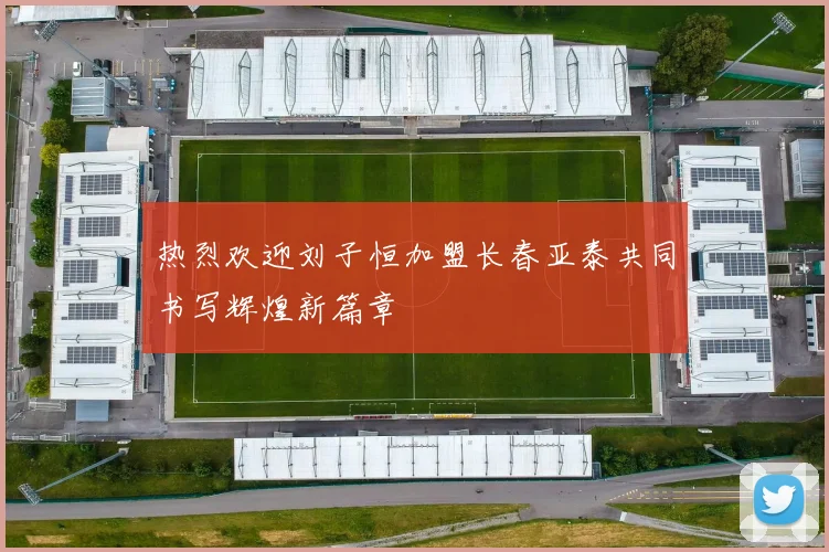 热烈欢迎刘子恒加盟长春亚泰共同书写辉煌新篇章